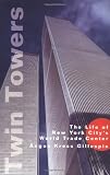 Twin Towers: The Life of New York City's World Trade Center