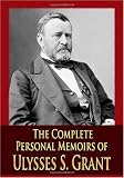 The Complete Personal Memoirs of Ulysses S. Grant