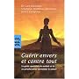 Gu�rir envers et contre tout : Le guide quotidien du malade et de ses proches pour surmonter le cancer