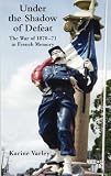 Under the Shadow of Defeat: The War of 1870-1871 in French Memory: 0