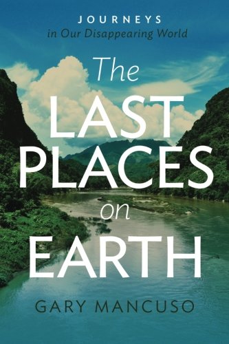 The Last Places On Earth: Journeys in Our Disappearing World