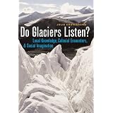 Do Glaciers Listen?: Local Knowledge, Colonial Encounters, and Social Imagination (Canadian Studies Series) ~ Julie Cruikshank