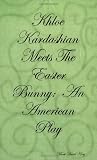 Khloe Kardashian Meets The Easter Bunny:  An American Play