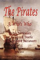 The Pirates - A Who's Who Giving Particulars of the Lives & Deaths of the Pirates & Buccaneers