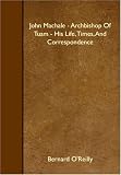 John Machale - Archbishop Of Tuam - His Life, Times, And Correspondence