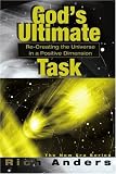 Gods Ultimate Task: Re-Creating the Universe in a Positive Dimension