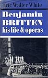 Benjamin Britten : his life and operas