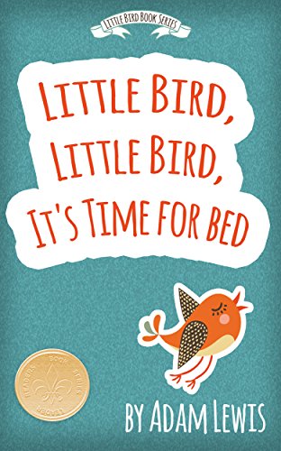 Little Bird, Little Bird, It's Time For Bed (Children's Short Bedtime Stories Animal Series Book 1)