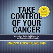 Take Control of Your Cancer: Integrating the Best of Alternative and Conventional Treatments | [James W. Forsythe]