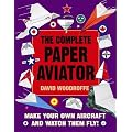 The Complete Paper Aviator (Making Paper Aeroplanes) (Make a Model)