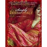 Simply Irresistible: Unleash Your Inner Siren and Mesmerize Any Man, with Help from the Most Famous--and Infamous--Women in History ~ Ellen T. White