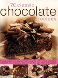 70 Classic Chocolate Recipes: Famous Recipes and Special Treats Using the World's Most Irresistible Ingredient, Shown Step-by-step in Over 250 Colour Photographs