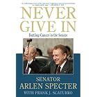 Click here to buy Never Give In: Battling Cancer in the Senate by  Sen. Arlen Specter and Frank J. Scaturro.