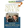 Never Give In: Battling Cancer in the Senate by  Sen. Arlen Specter and Frank J. Scaturro