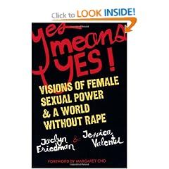 Yes Means Yes: Visions Of Female Sexual Power and a World Without Rape