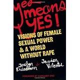 Yes Means Yes!: Visions of Female Sexual Power and A World Without Rape ~ Jessica Valenti