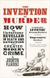 The Invention of Murder: How the Victorians Revelled in Death and Detection and Created Modern Crime