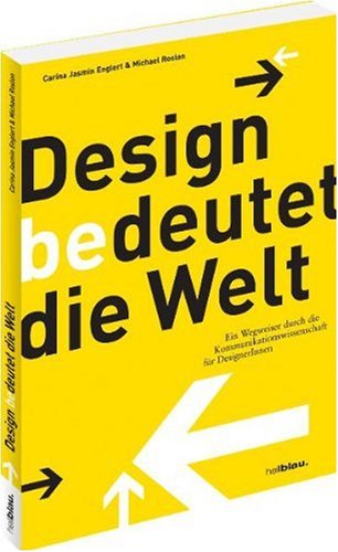 Design bedeutet die Welt: Ein Wegweiser durch die Kommunikationswissenschaft für DesignerInnen