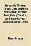 Troupe de Theatre: Th Tre Libre de Minsk, Momentum, Royal de Luxe, Living Theatre, Les Caramels Fous, Compagnie Paul Ermio-