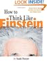 How to Think Like Einstein: Simple Ways to Break the Rules and Discover Your Hidden Genius