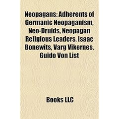 Neopagans: Adherents of Germanic Neopaganism, Neo-Druids, Neopagan Religious Leaders, Isaac Bonewits, Varg Vikernes, Guido Von Li