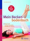 Mein Beckenbodenbuch: Mehr Kraft, erf�llte Sexualit�t, beweglicher R�cken. Mit Selbsttest zum erfolgreichen Training - Franziska Liesner