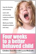 Four Weeks to a Better-Behaved Child: Breakthrough Discipline Techniques that Really Work