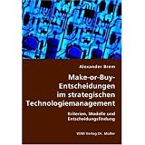 Make-or-Buy-Entscheidungen im strategischen Technologiemanagement: Kriterien, Modelle und Entscheidungsfindungvon "Alexander Brem"