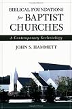 Biblical Foundations for Baptist Churches: A Contemporary Ecclesiology