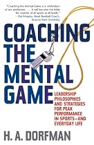 Coaching the Mental Game: Leadership Philosophies and Strategies for Peak Performance in Sports and Everyday Life