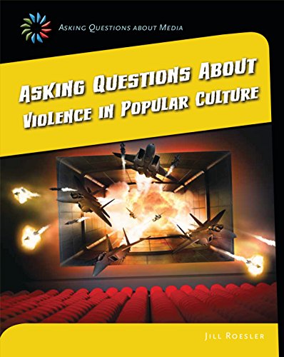Asking Questions about Violence in Popular Culture (21st Century Skills Library: Asking Questions About Media)