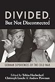 Divided, but not disconnected : German experiences of the Cold War