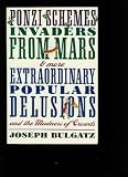 Ponzi Schemes, Invaders From Mars & More: EXTRAORDINARY POPULAR DELUSIONS AND THE MADNESS OF CROWDS Ponzi Schemes, Invaders From Mars & More: EXTRAORDINARY POPULAR DELUSIONS AND THE MADNESS OF CROWDS