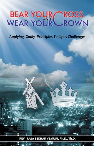 Bear Your Cross and Wear Your Crown: Applying Godly Principles To Life's Challenges