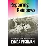 Repairing Rainbows: A True Story of Family, Tragedy and Choicesby Lynda Fishman
