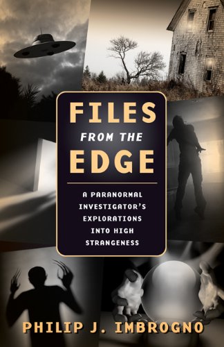 Files From the Edge: A Paranormal Investigator's Explorations into High Strangeness