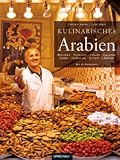 Kulinarisches Arabien: Marokko Tunesien Libyen �gypten Dubai Jordanien Syrien Libanon - Lutz J�kel