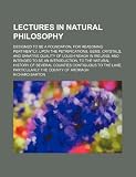 Lectures in Natural Philosophy; Designed to Be a Foundation, for Reasoning Pertinently, Upon the Petrifications, Gems, Crystals, and Sanative Quality ... to the Natural History of Several Counties