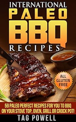 INTERNATIONAL PALEO BBQ RECIPES: 59 Paleo Perfect Recipes For You To BBQ On Your Stove Top, Oven, Crock Pot or Grill, All Paleo Perfect, Gluten-Free, Low ... (International Paleo Recipes Book 4)