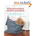 Kindersachen selber machen: Die Kreativ-Schatzkiste f�r Kleidung, Spielzeug und Geschenke