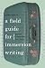 A Field Guide for Immersion Writing: Memoir, Journalism, and Travel