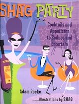 Shag Party: Cocktails and Appetizers to Seduce and Entertain