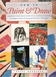 How to paint & draw : drawing, watercolour, oil & acrylic, pastel