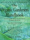 The Organic Gardeners Handbook: How to Create an Abundant Garden on a Small Piece of Ground, With Little Money and Few Resources
