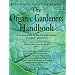 The Organic Gardeners Handbook: How to Create an Abundant Garden on a Small Piece of Ground, With Little Money and Few Resources