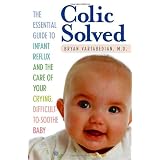 Colic Solved: The Essential Guide to Infant Reflux and the Care of Your Crying, Difficult-to- Soothe Baby