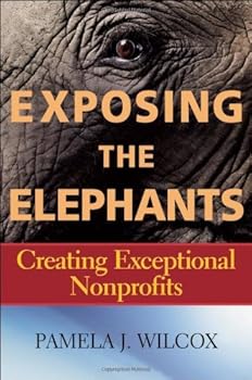 exposing the elephants: creating exceptional nonprofits - pamela j. wilcox