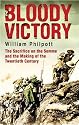 Bloody Victory: The Sacrifice on the Somme and the Making of the Twentieth Century: The Battle, the Myth, the Legacy