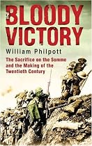 Bloody Victory: The Sacrifice on the Somme and the Making of the Twentieth Century: The Battle, the Myth, the Legacy