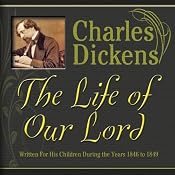 The Life of Our Lord: Written for His Children During the Years 1846 to 1849 | [Charles Dickens]